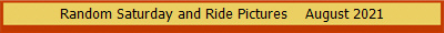 Random Saturday and Ride Pictures    August 2021