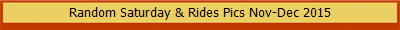 Random Saturday & Rides Pics Nov-Dec 2015