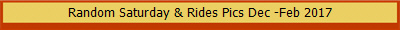 Random Saturday & Rides Pics Dec -Feb 2017